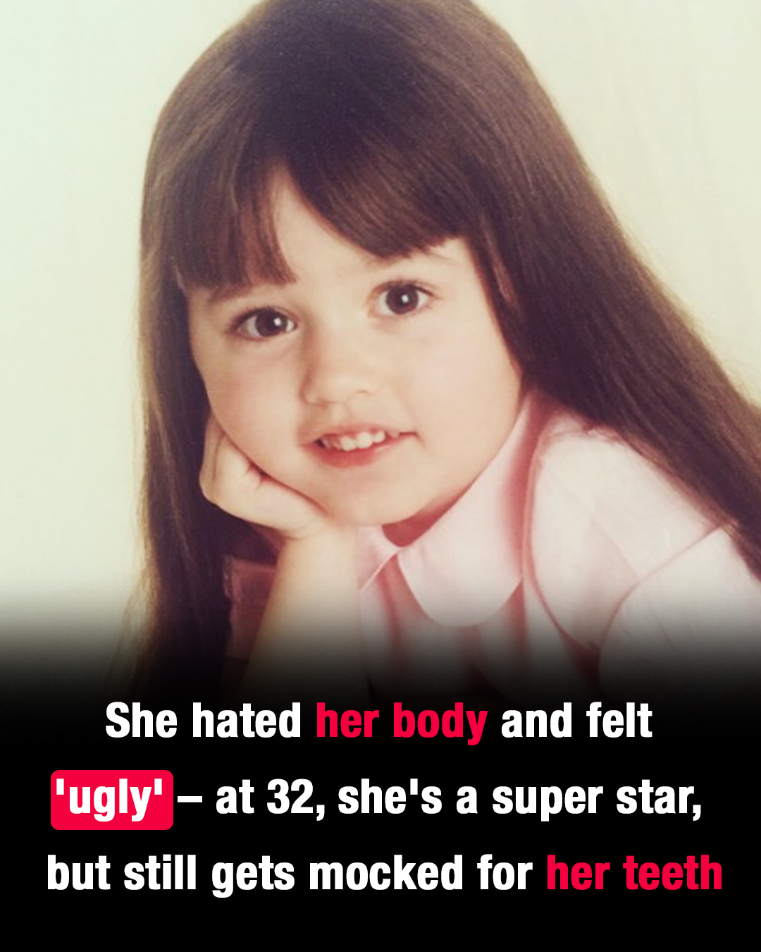 She once loathed her body and thought she was ‘ugly’ – now, at 32, she’s a superstar, yet people still tease her about her teeth.